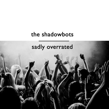 The Shadowbots - Sadly Overrated