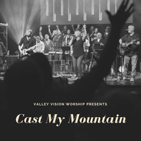 Valley Vision Worship - Cast My Mountain (Live)