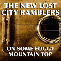 The New Lost City Ramblers - On Some Foggy Mountain Top