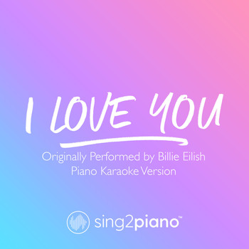 Sing2Piano - I Love You (Originally Performed by Billie Eilish) (Piano Karaoke Version)