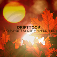 Driftmoon - Two Sunsets Under a Maple Tree