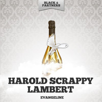 Harold Scrappy Lambert - Evangeline