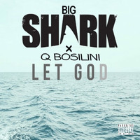 Big Shark & Q Bosilini - Let God (Explicit)