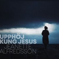 Jeanette Alfredsson - Upphöj Kung Jesus