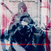 Aloysius Scrimshaw - Stripped, Raped and Strangled (Explicit)