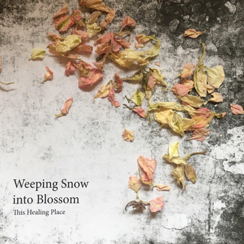 This Healing Place - Weeping Snow into Blossom
