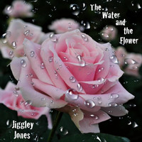 Jiggley Jones - The Water and the Flower