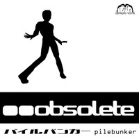 Pilebunker - Obsolete