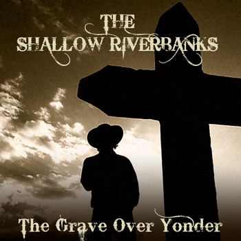 The Shallow Riverbanks - The Grave over Yonder