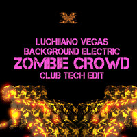 Luchiiano Vegas, Background Electric - Zombie Crowd (Club Tech Edit)