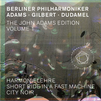 Berliner Philharmoniker, Alan Gilbert, John Adams and Gustavo Dudamel - The John Adams Edition, Vol. 1: Harmonielehre, Short Ride in a Fast Machine & City Noir