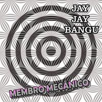 Jay Jay Bangu - Membro Mecânico (Explicit)