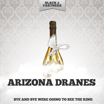 Arizona Dranes - Bye And Bye Were Going To See The King