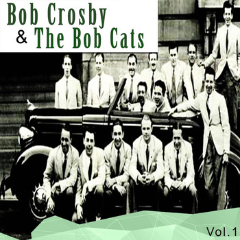 Bob Crosby & The Bob Cats - Bob Crosby & the Bob Cats, Vol. 1
