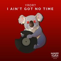 YROR? - I Ain't Got No Time