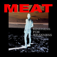 Meat - Kindness for Weaknesss (Explicit)