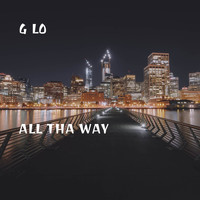 G Lo - All Tha Way (Explicit)