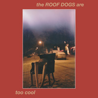 the Roof Dogs - Are Too Cool (Explicit)