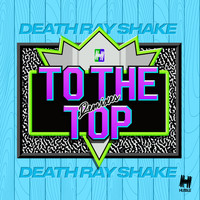 Death Ray Shake - To the Top (Remixes) (Explicit)