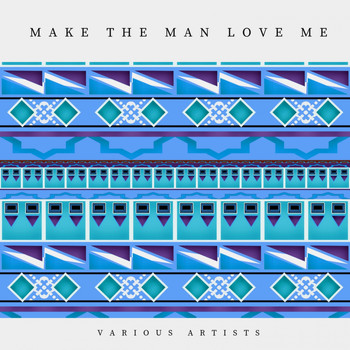 Various Artists - Make the Man Love Me