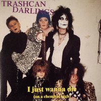Trashcan Darlings - I Just Wanna Die (On a Chemical High)