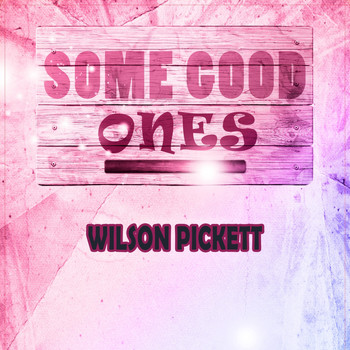 Wilson Pickett - Some Good Ones