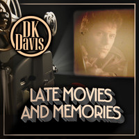 DK Davis - Late Movies and Memories