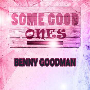 Benny Goodman - Some Good Ones