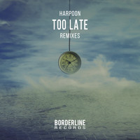 Harpoon - Too Late (Remixes)