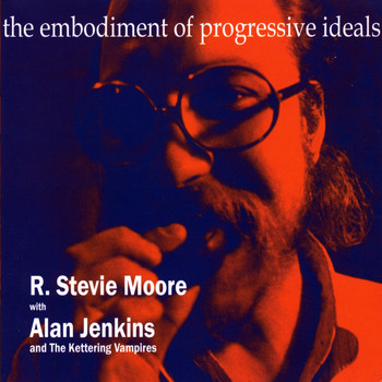 R. Stevie Moore & Alan Jenkins and the Kettering Vampires - The Embodiment of Progressive Ideals (Explicit)