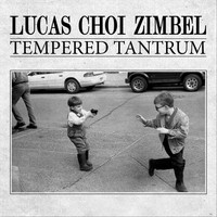 Lucas Choi Zimbel - Tempered Tantrum
