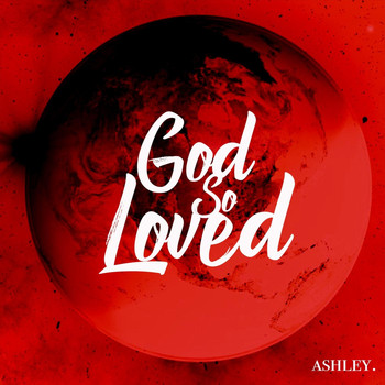Ashley - God so Loved