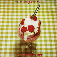 The Reaction - I Can't Resist