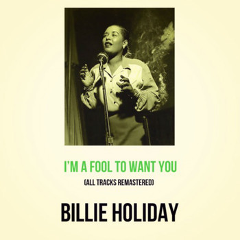 Billie Holiday - I'm a Fool to Want You (All Tracks Remastered)