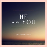 The North Works - He Needs You