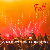 Fell - Somehow You'll Be Mine