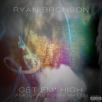 Ryan Bronson - Get Em' High (feat. Bobby Matts) (Explicit)