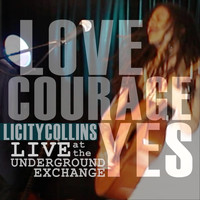 Licity Collins - Love Courage Yes: Live at the Underground Exchange