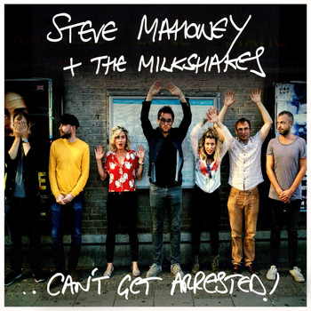 Steve Mahoney & The Milkshakes - Can't Get Arrested! (Explicit)