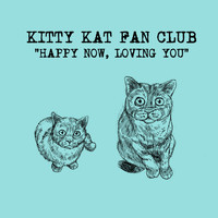 Kitty Kat Fan Club - Happy Now, Loving You