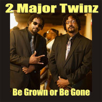 2 Major Twinz - Be Grown or Be Gone