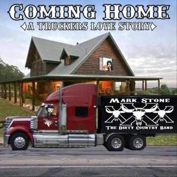Mark Stone and the Dirty Country Band - Coming Home (A Truckers Love Story)