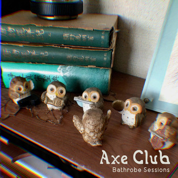 Axe Club - Bathrobe Sessions (Explicit)