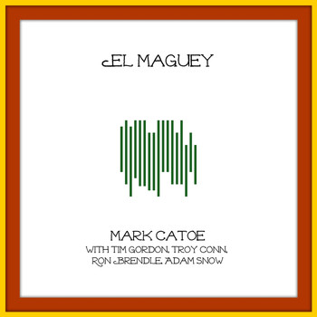 Mark Catoe - El Maguey (feat. Tim Gordon, Troy Conn, Ron Brendle & Adam Snow)