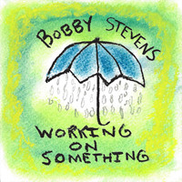 Bobby Stevens - Working on Something