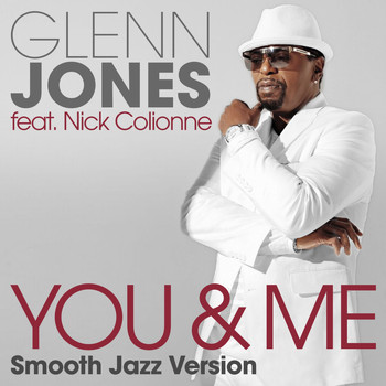 Glenn Jones - You & Me (feat. Nick Colionne) [Smooth Jazz Version]
