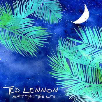 Ted Lennon - Ain't This The Life (feat. Sophie Holt)