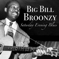 Big Bill Broonzy - Saturday Evening Blues