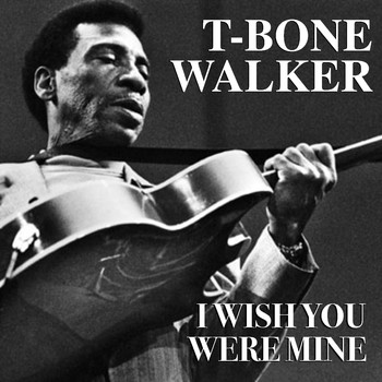 T-Bone Walker - I Wish You Were Mine