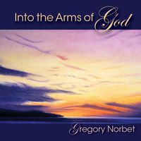 Gregory Norbet - Into the Arms of God